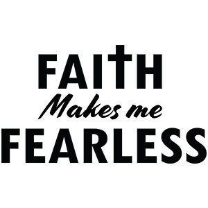 Faith Makes Me Fearless